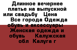 Длинное вечернее платье на выпускной или свадьбу › Цена ­ 9 000 - Все города Одежда, обувь и аксессуары » Женская одежда и обувь   . Калужская обл.,Калуга г.